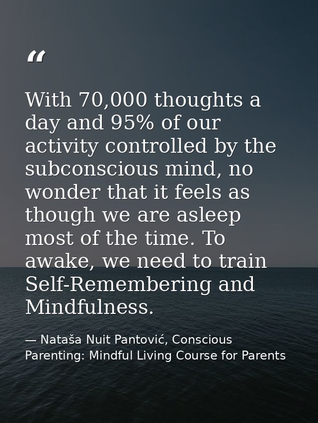 With 70,000 thoughts a day and 95% of our activity controlled by the subconscious mind, no wonder that it feels as thoug — Nataša Nuit Pantović, Conscious Parenting: Mindful Living Course for Parents