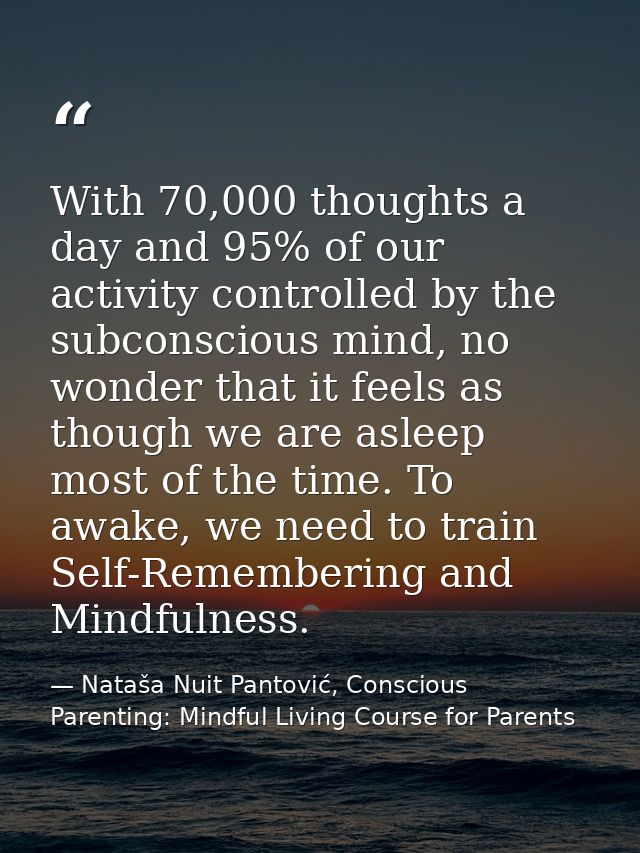 With 70,000 thoughts a day and 95% of our activity controlled by the subconscious mind, no wonder that it feels as thoug — Nataša Nuit Pantović, Conscious Parenting: Mindful Living Course for Parents