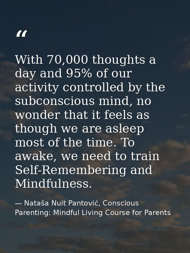 With 70,000 thoughts a day and 95% of our activity controlled by the subconscious mind, no wonder that it feels as thoug — Nataša Nuit Pantović, Conscious Parenting: Mindful Living Course for Parents