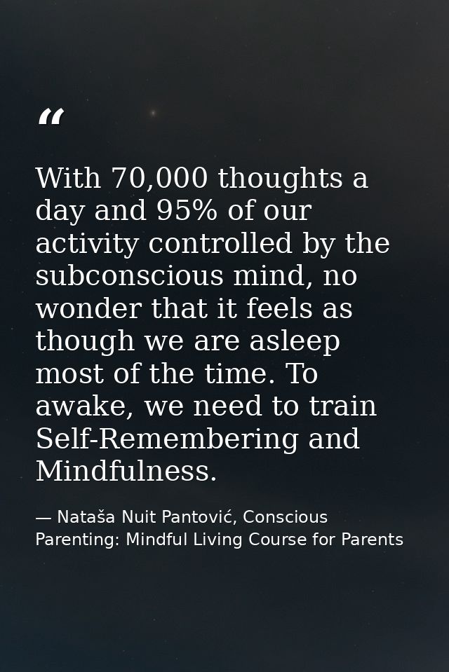 With 70,000 thoughts a day and 95% of our activity controlled by the subconscious mind, no wonder that it feels as thoug — Nataša Nuit Pantović, Conscious Parenting: Mindful Living Course for Parents