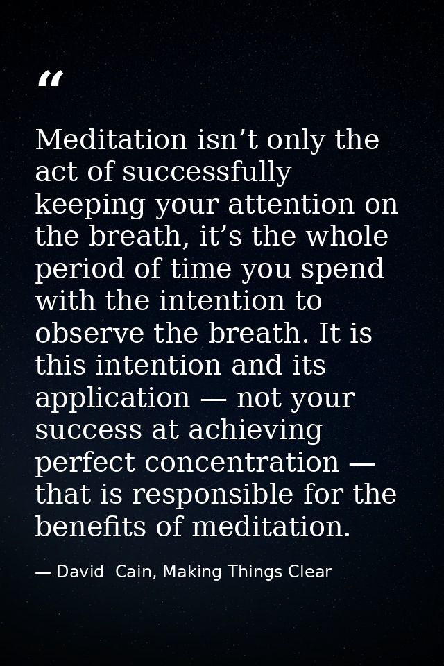 Meditation isn’t only the act of successfully keeping your attention on the breath, it’s the whole period of time you sp — David  Cain, Making Things Clear