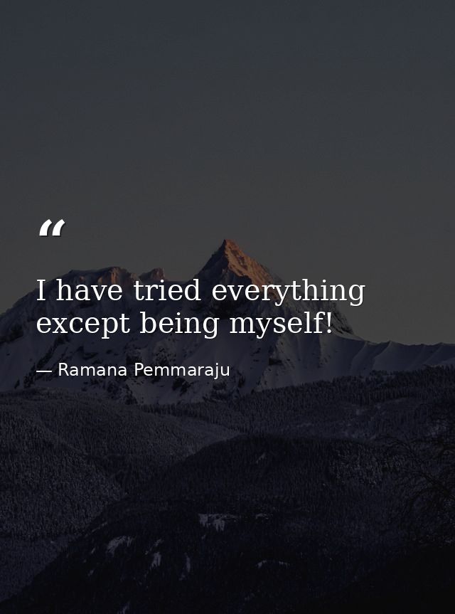 I have tried everything except being myself! — Ramana Pemmaraju