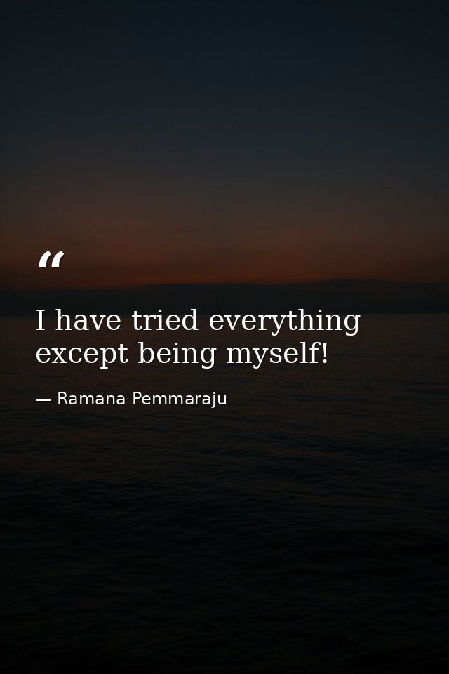 I have tried everything except being myself! — Ramana Pemmaraju