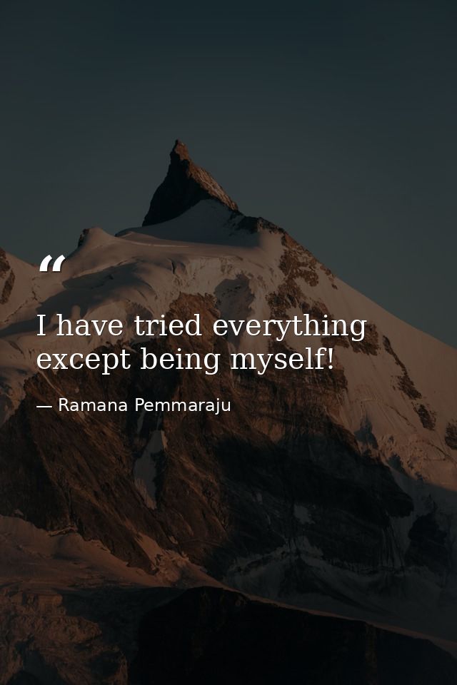 I have tried everything except being myself! — Ramana Pemmaraju