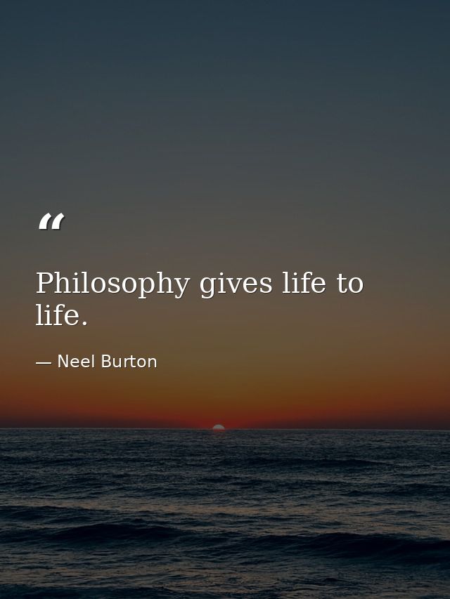 Philosophy gives life to life. — Neel Burton