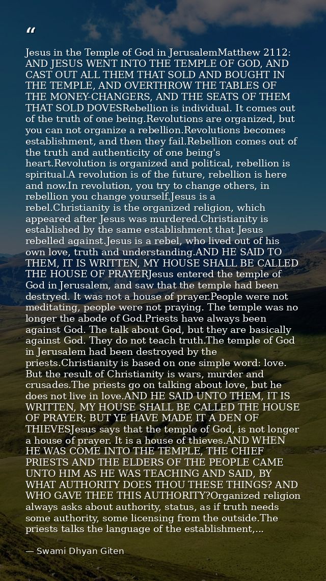 Jesus in the Temple of God in JerusalemMatthew 2112: AND JESUS WENT INTO THE TEMPLE OF GOD, AND CAST OUT ALL THEM THAT S — Swami Dhyan Giten