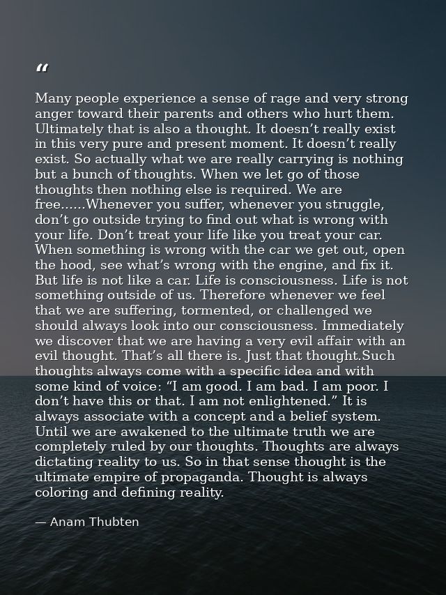 Many people experience a sense of rage and very strong anger toward their parents and others who hurt them. Ultimately t — Anam Thubten