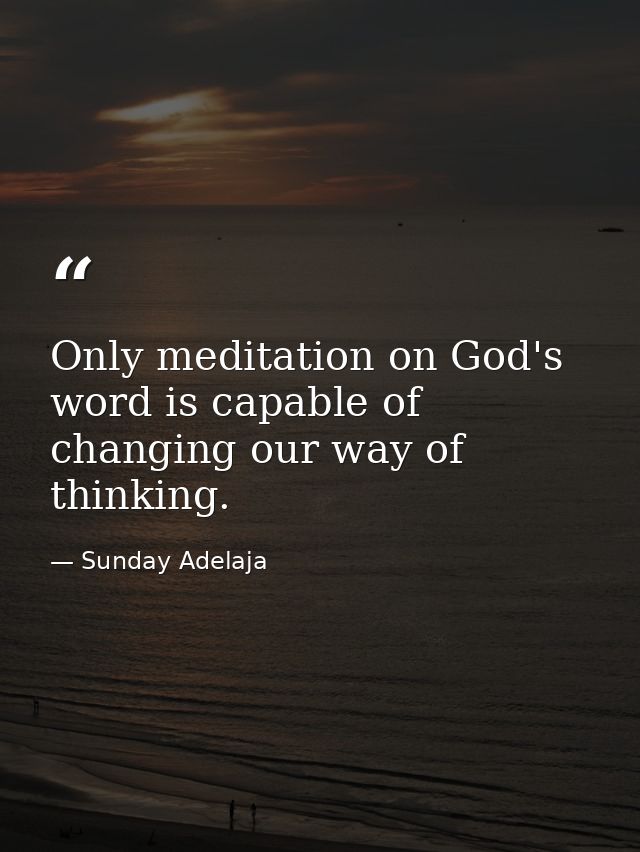 Only meditation on God's word is capable of changing our way of thinking. — Sunday Adelaja