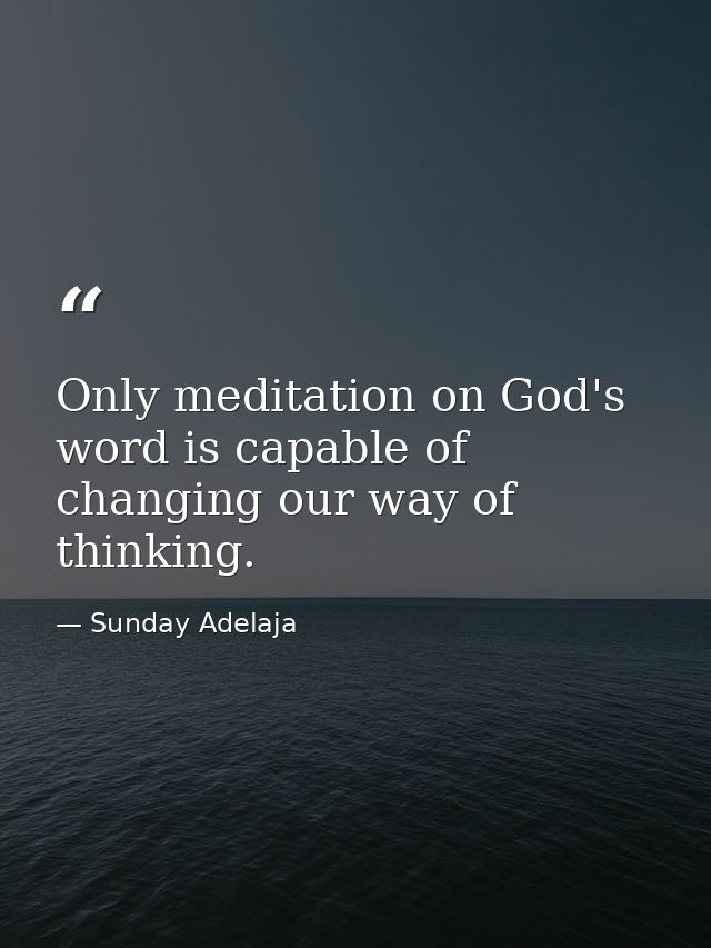 Only meditation on God's word is capable of changing our way of thinking. — Sunday Adelaja