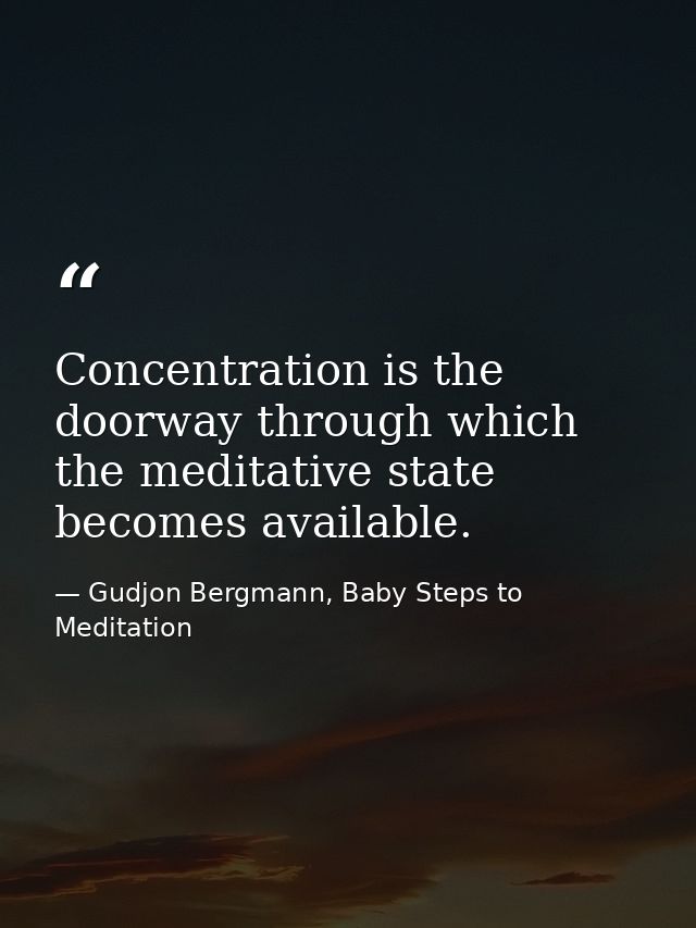 Concentration is the doorway through which the meditative state becomes available. — Gudjon Bergmann, Baby Steps to Meditation