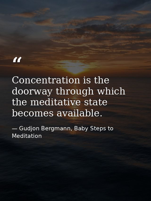 Concentration is the doorway through which the meditative state becomes available. — Gudjon Bergmann, Baby Steps to Meditation