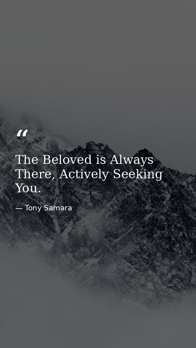 The Beloved is Always There, Actively Seeking You. — Tony Samara