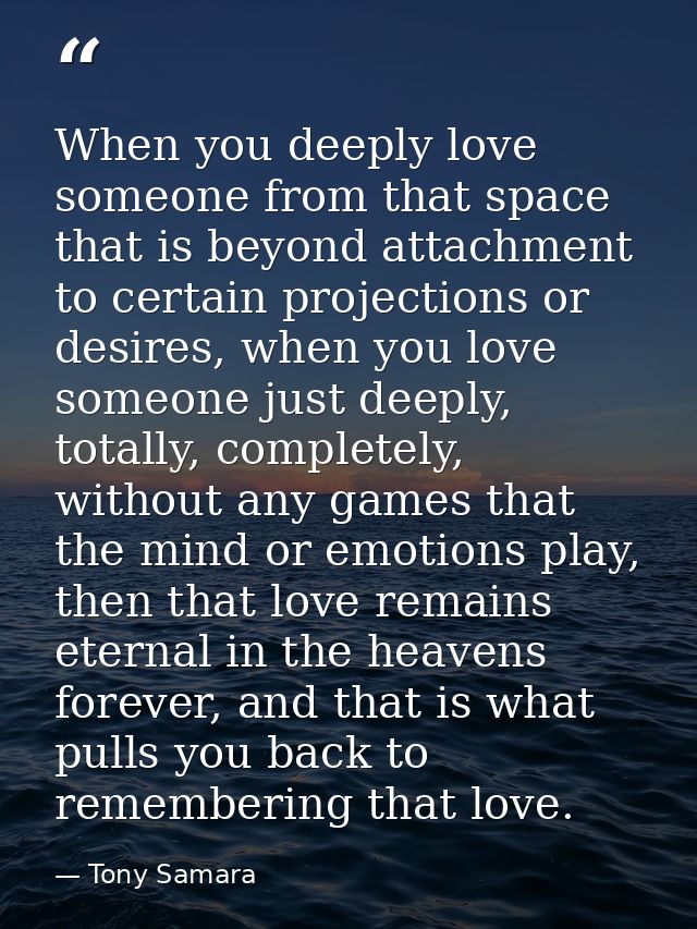 When you deeply love someone from that space that is beyond attachment to certain projections or desires, when you love  — Tony Samara