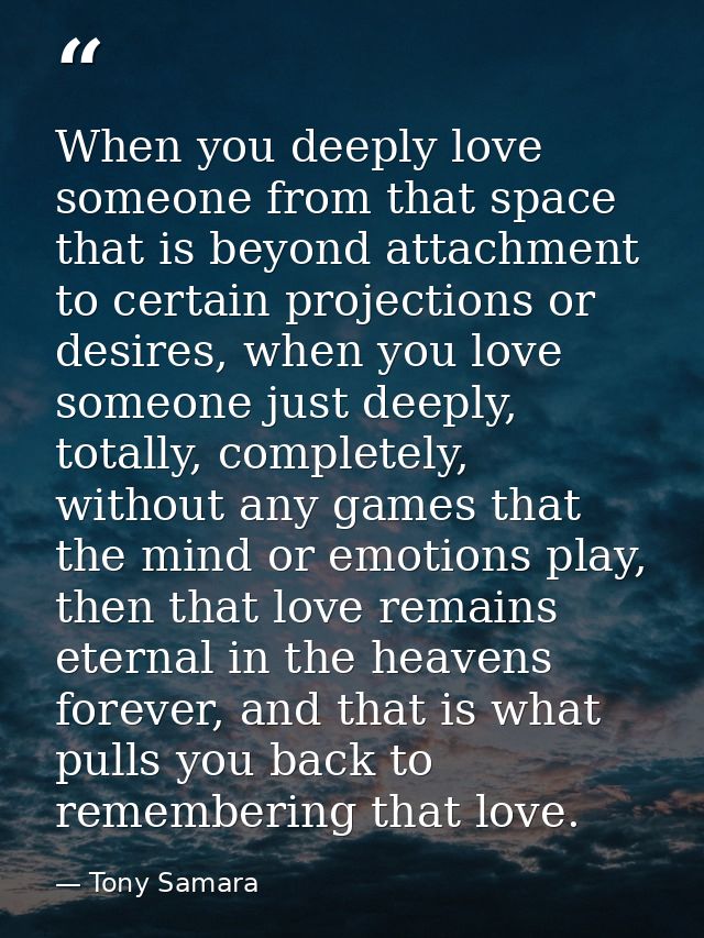 When you deeply love someone from that space that is beyond attachment to certain projections or desires, when you love  — Tony Samara