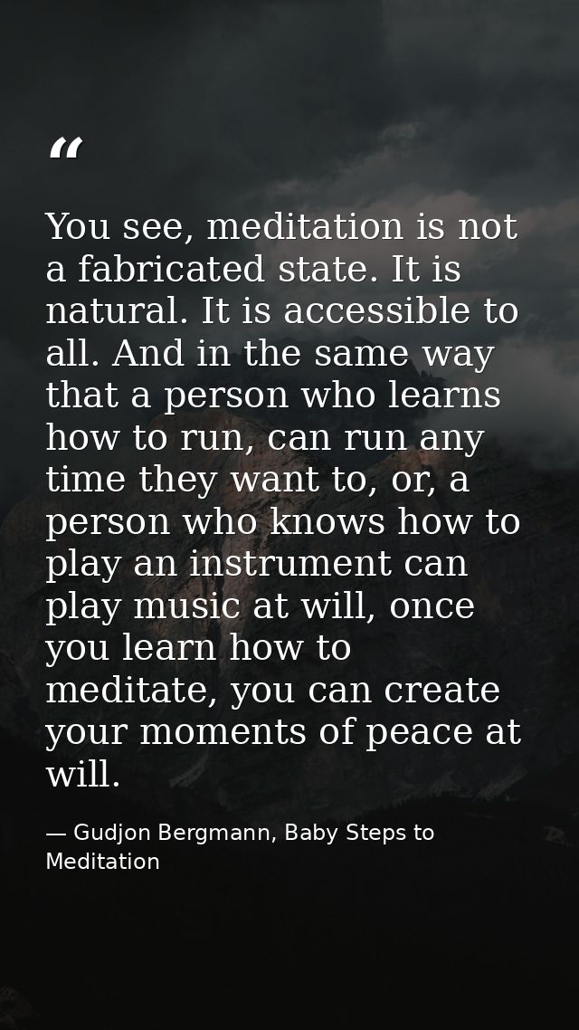 You see, meditation is not a fabricated state. It is natural. It is accessible to all. And in the same way that a person — Gudjon Bergmann, Baby Steps to Meditation