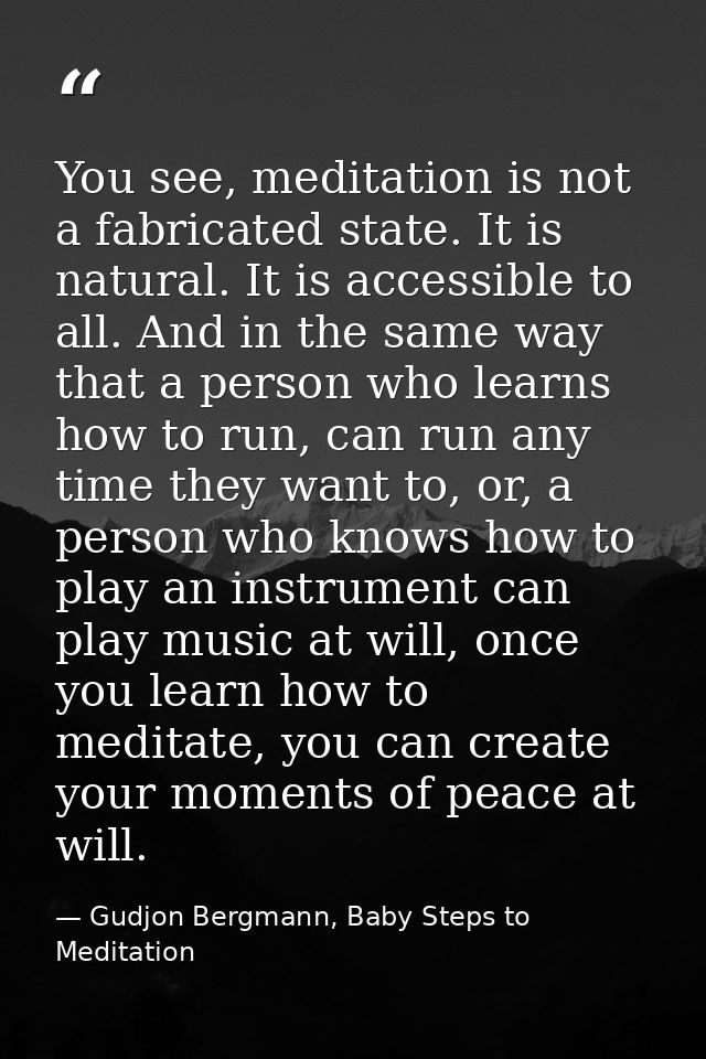 You see, meditation is not a fabricated state. It is natural. It is accessible to all. And in the same way that a person — Gudjon Bergmann, Baby Steps to Meditation