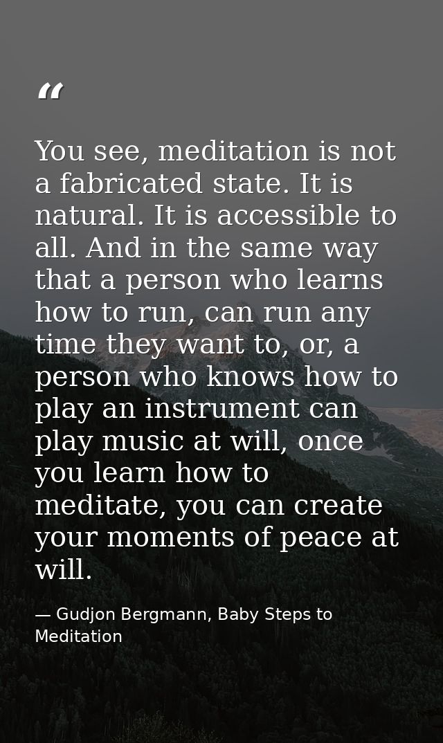 You see, meditation is not a fabricated state. It is natural. It is accessible to all. And in the same way that a person — Gudjon Bergmann, Baby Steps to Meditation