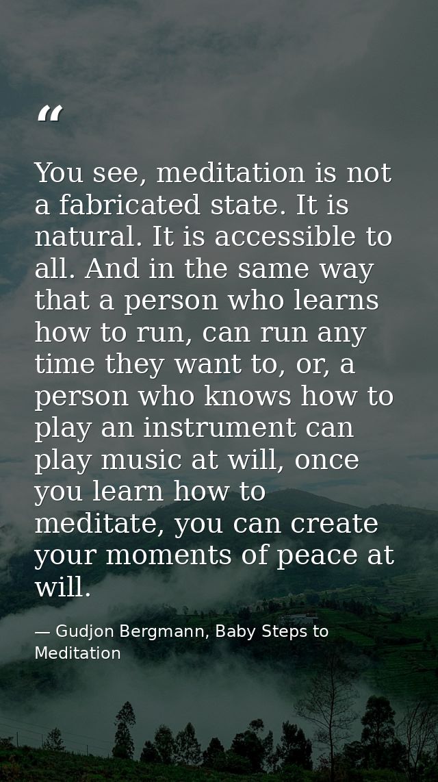 You see, meditation is not a fabricated state. It is natural. It is accessible to all. And in the same way that a person — Gudjon Bergmann, Baby Steps to Meditation