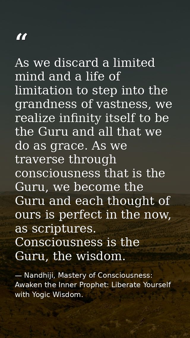 As we discard a limited mind and a life of limitation to step into the grandness of vastness, we realize infinity itself — Nandhiji, Mastery of Consciousness: Awaken the Inner Prophet: Liberate Yourself with Yogic Wisdom.