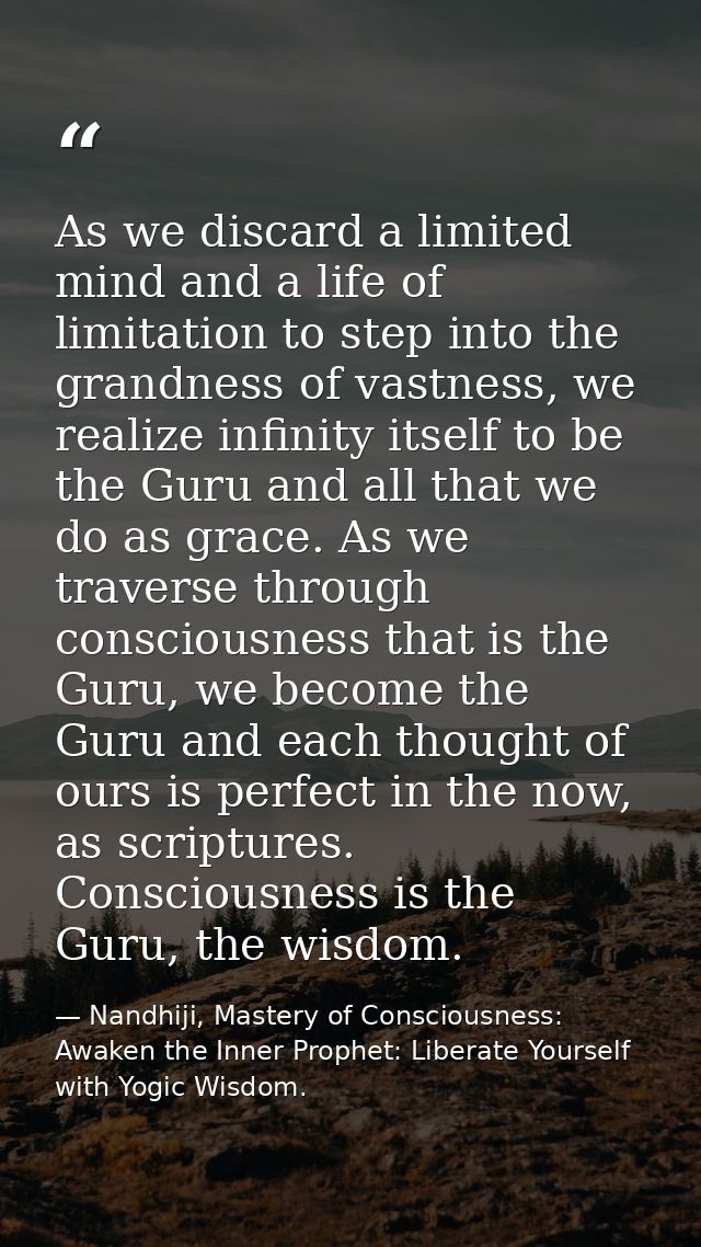As we discard a limited mind and a life of limitation to step into the grandness of vastness, we realize infinity itself — Nandhiji, Mastery of Consciousness: Awaken the Inner Prophet: Liberate Yourself with Yogic Wisdom.