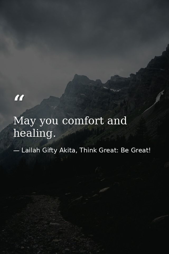 May you comfort and healing. — Lailah Gifty Akita, Think Great: Be Great!