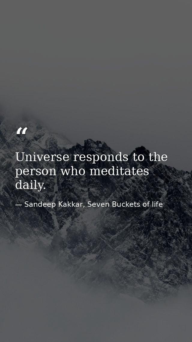 Universe responds to the person who meditates daily. — Sandeep Kakkar, Seven Buckets of life
