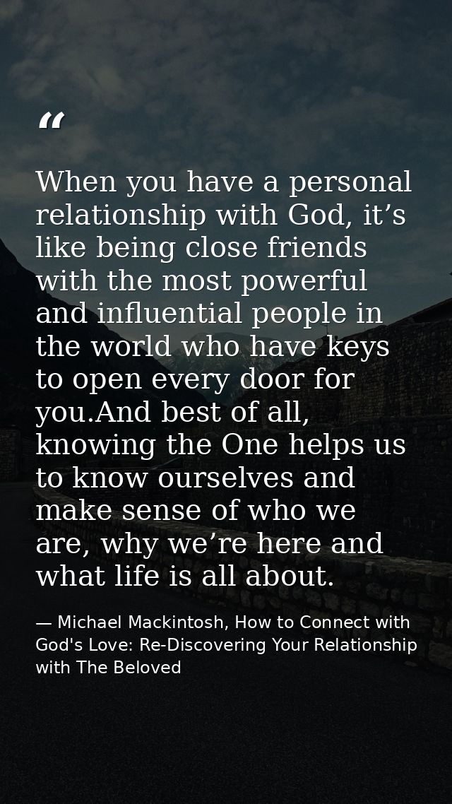 When you have a personal relationship with God, it’s like being close friends with the most powerful and influential peo — Michael Mackintosh, How to Connect with God's Love: Re-Discovering Your Relationship with The Beloved