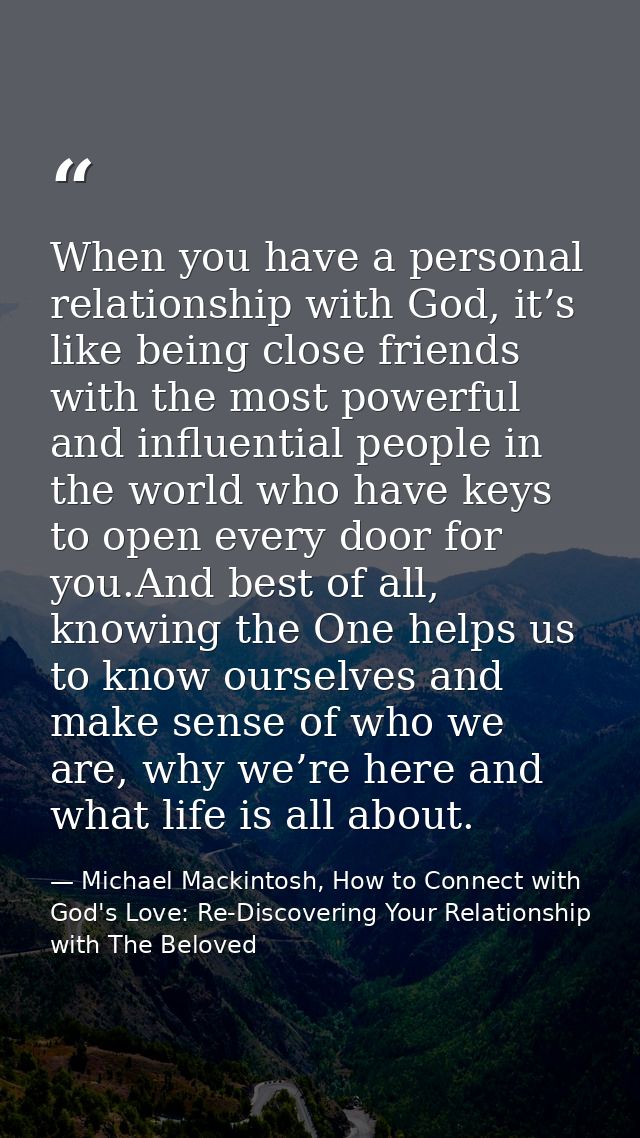 When you have a personal relationship with God, it’s like being close friends with the most powerful and influential peo — Michael Mackintosh, How to Connect with God's Love: Re-Discovering Your Relationship with The Beloved