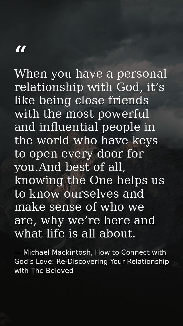 When you have a personal relationship with God, it’s like being close friends with the most powerful and influential peo — Michael Mackintosh, How to Connect with God's Love: Re-Discovering Your Relationship with The Beloved