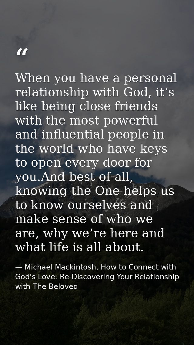 When you have a personal relationship with God, it’s like being close friends with the most powerful and influential peo — Michael Mackintosh, How to Connect with God's Love: Re-Discovering Your Relationship with The Beloved