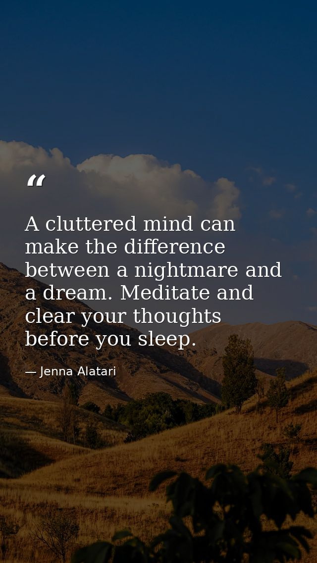 A cluttered mind can make the difference between a nightmare and a dream. Meditate and clear your thoughts before you sl — Jenna Alatari