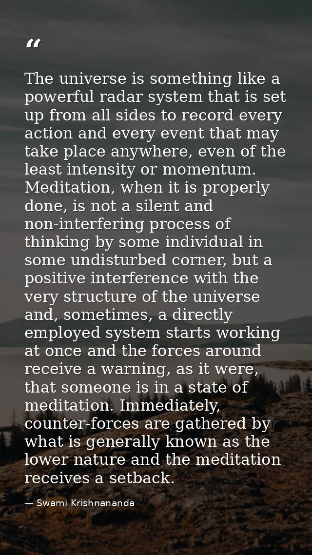 The universe is something like a powerful radar system that is set up from all sides to record every action and every ev — Swami Krishnananda
