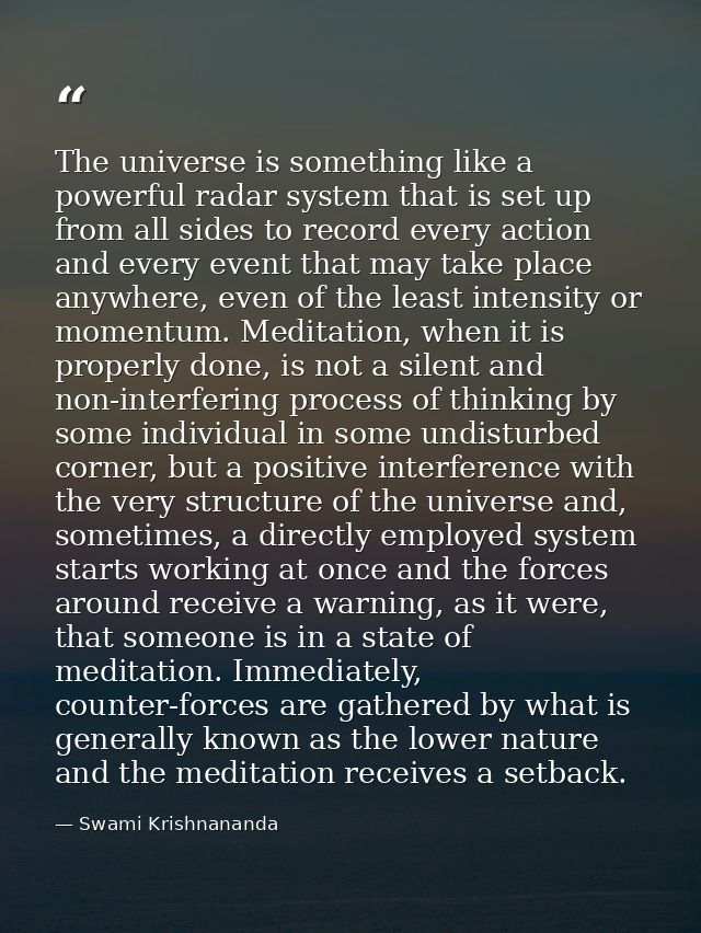 The universe is something like a powerful radar system that is set up from all sides to record every action and every ev — Swami Krishnananda