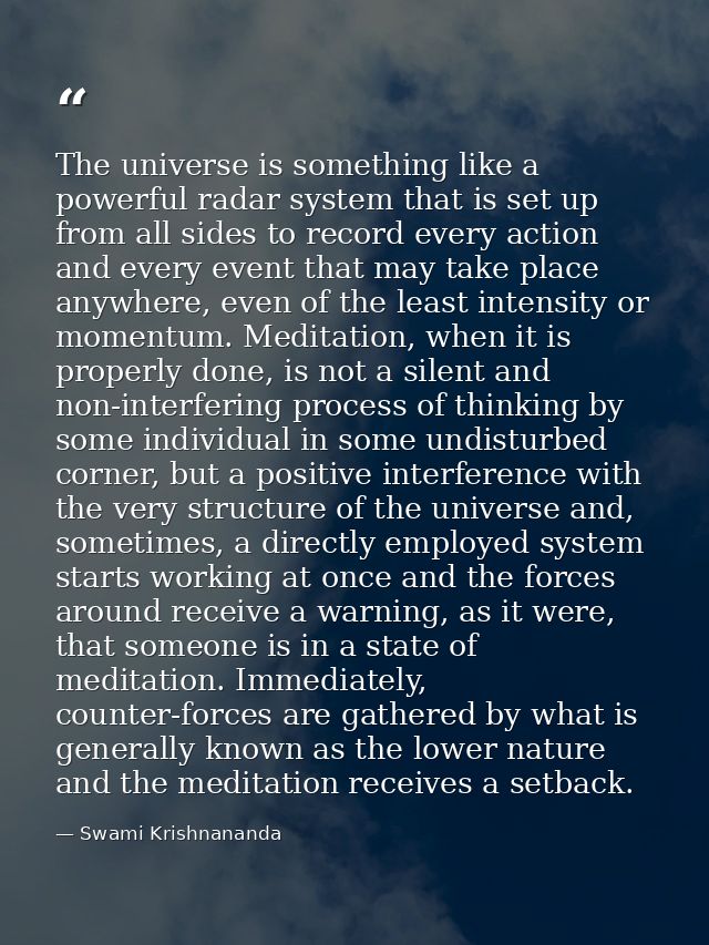 The universe is something like a powerful radar system that is set up from all sides to record every action and every ev — Swami Krishnananda