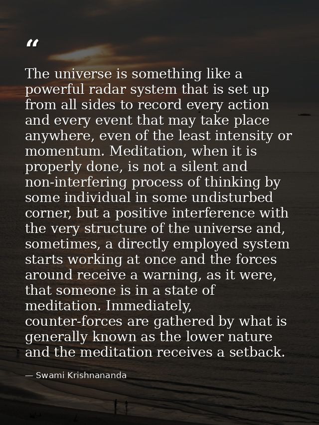 The universe is something like a powerful radar system that is set up from all sides to record every action and every ev — Swami Krishnananda