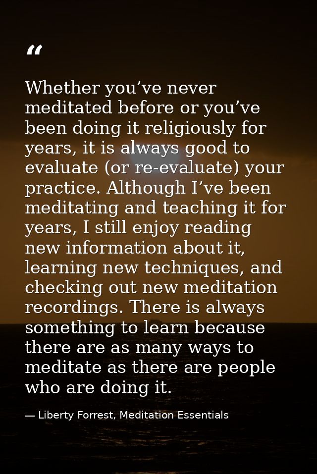 Whether you’ve never meditated before or you’ve been doing it religiously for years, it is always good to evaluate (or r — Liberty Forrest, Meditation Essentials