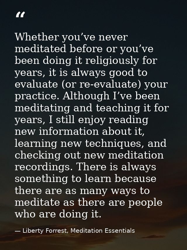 Whether you’ve never meditated before or you’ve been doing it religiously for years, it is always good to evaluate (or r — Liberty Forrest, Meditation Essentials