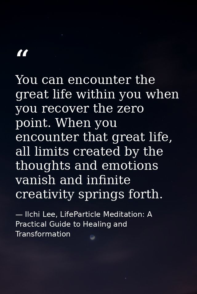 You can encounter the great life within you when you recover the zero point. When you encounter that great life, all lim — Ilchi Lee, LifeParticle Meditation: A Practical Guide to Healing and Transformation