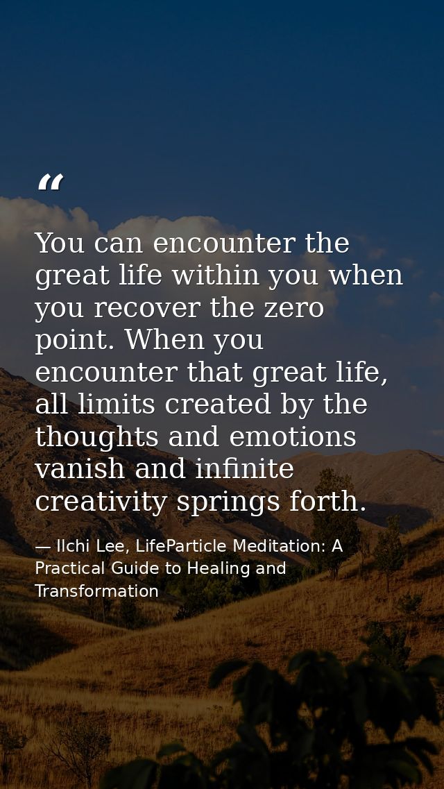 You can encounter the great life within you when you recover the zero point. When you encounter that great life, all lim — Ilchi Lee, LifeParticle Meditation: A Practical Guide to Healing and Transformation