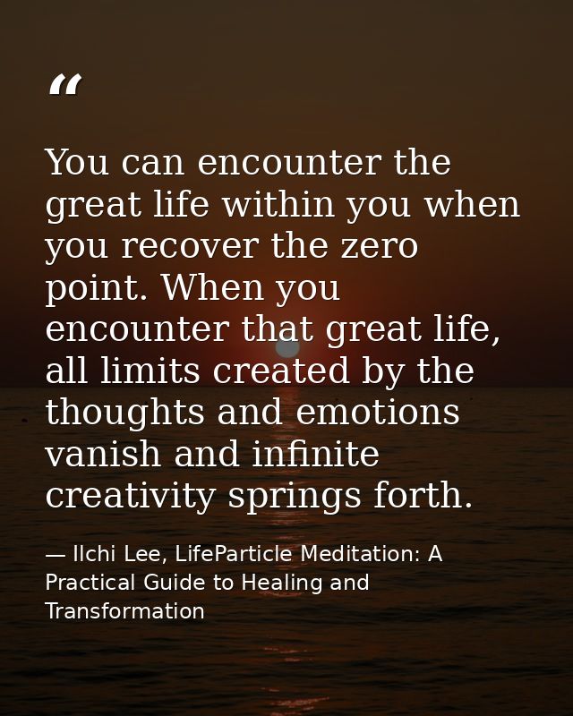 You can encounter the great life within you when you recover the zero point. When you encounter that great life, all lim — Ilchi Lee, LifeParticle Meditation: A Practical Guide to Healing and Transformation