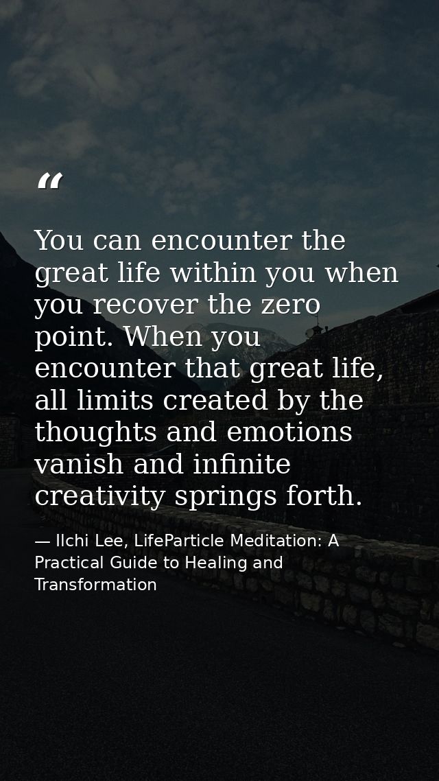 You can encounter the great life within you when you recover the zero point. When you encounter that great life, all lim — Ilchi Lee, LifeParticle Meditation: A Practical Guide to Healing and Transformation