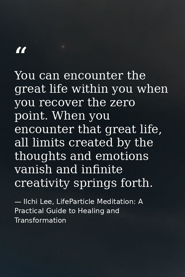 You can encounter the great life within you when you recover the zero point. When you encounter that great life, all lim — Ilchi Lee, LifeParticle Meditation: A Practical Guide to Healing and Transformation