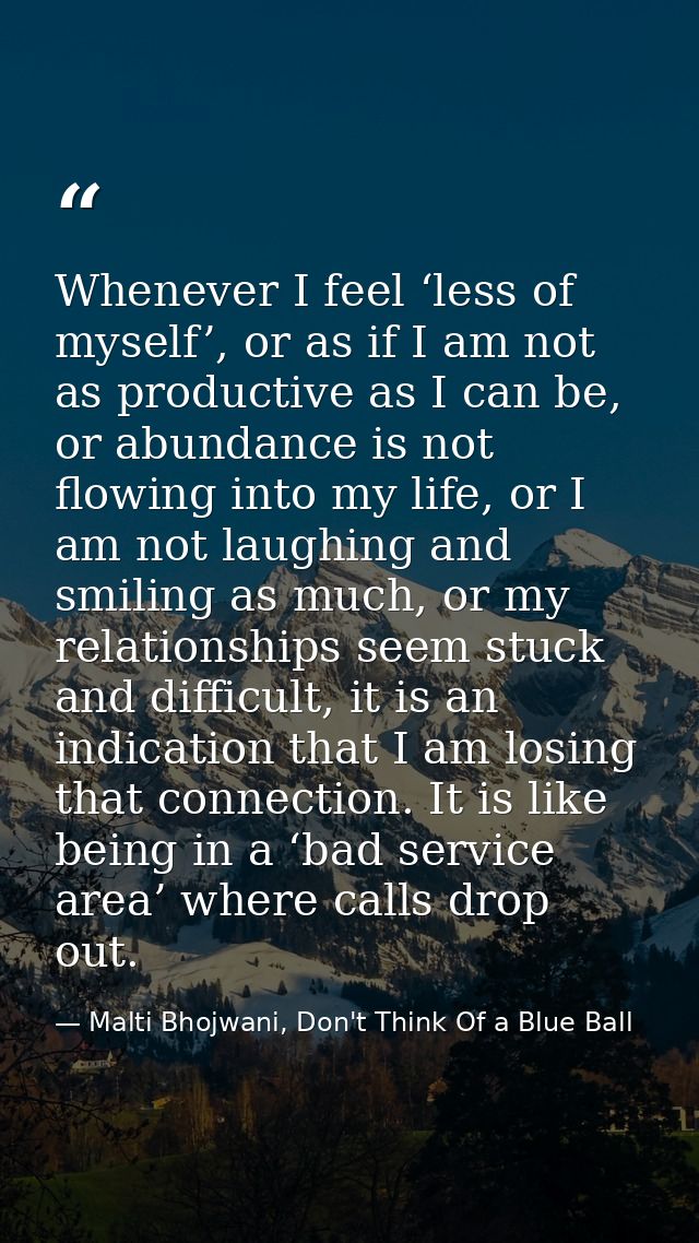 Whenever I feel ‘less of myself’, or as if I am not as productive as I can be, or abundance is not flowing into my life, — Malti Bhojwani, Don't Think Of a Blue Ball