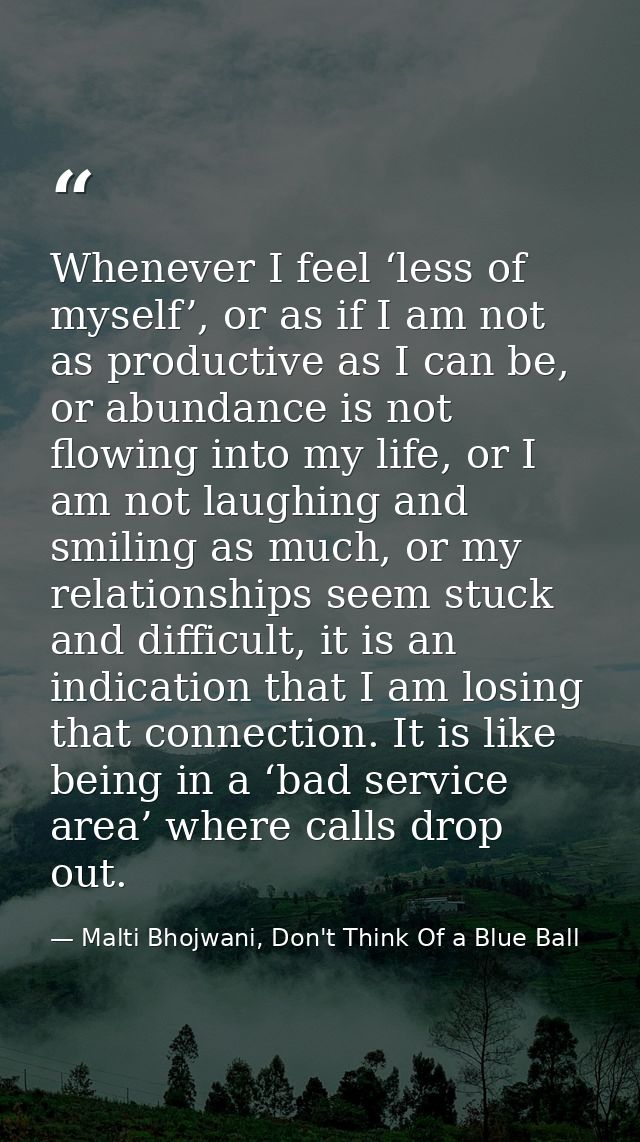 Whenever I feel ‘less of myself’, or as if I am not as productive as I can be, or abundance is not flowing into my life, — Malti Bhojwani, Don't Think Of a Blue Ball