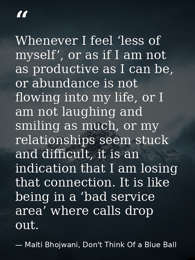 Whenever I feel ‘less of myself’, or as if I am not as productive as I can be, or abundance is not flowing into my life, — Malti Bhojwani, Don't Think Of a Blue Ball