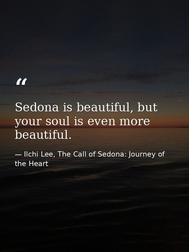 Sedona is beautiful, but your soul is even more beautiful. — Ilchi Lee, The Call of Sedona: Journey of the Heart