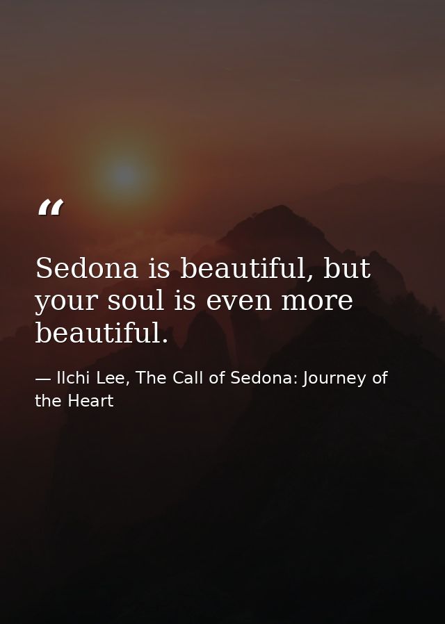 Sedona is beautiful, but your soul is even more beautiful. — Ilchi Lee, The Call of Sedona: Journey of the Heart
