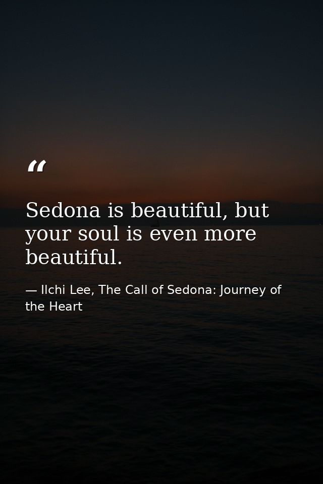 Sedona is beautiful, but your soul is even more beautiful. — Ilchi Lee, The Call of Sedona: Journey of the Heart