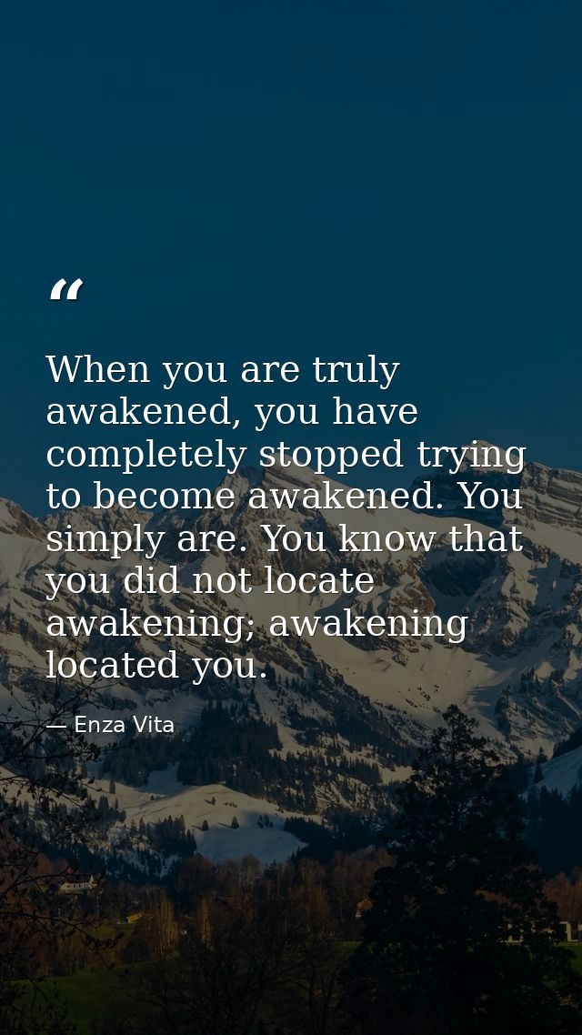 When you are truly awakened, you have completely stopped trying to become awakened. You simply are. You know that you di — Enza Vita