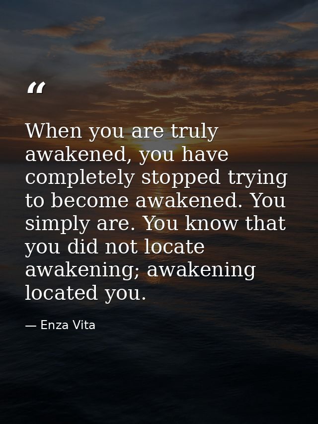 When you are truly awakened, you have completely stopped trying to become awakened. You simply are. You know that you di — Enza Vita